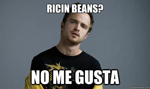 Ricin Beans? NO ME GUSTA - Ricin Beans? NO ME GUSTA  Jesse Pinkman Loves the word Bitch