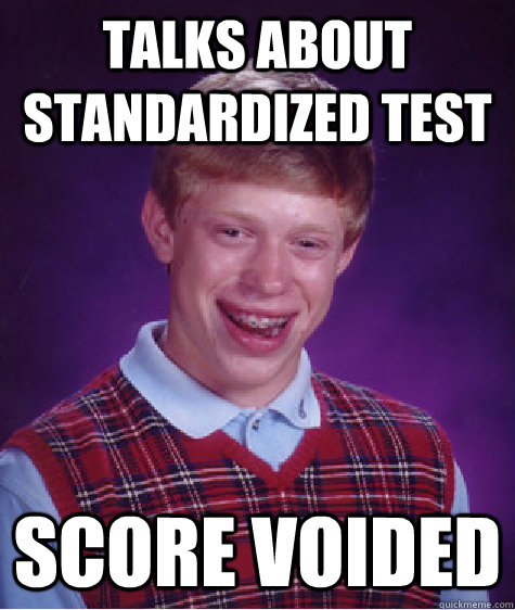 Talks about standardized test Score voided - Talks about standardized test Score voided  Bad Luck Brian