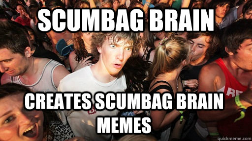 Scumbag Brain Creates scumbag Brain Memes  Sudden Clarity Clarence