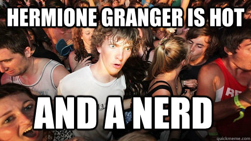 hermione granger is hot AND a nerd  Sudden Clarity Clarence