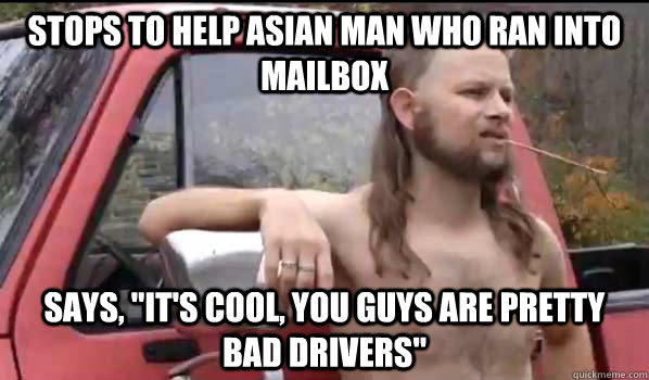 Stops to help Asian man who ran into mailbox Says, 