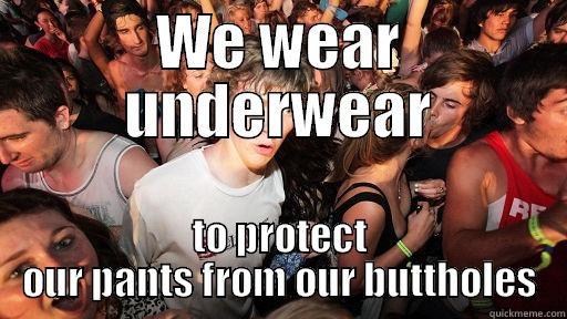 WE WEAR UNDERWEAR TO PROTECT OUR PANTS FROM OUR BUTTHOLES Sudden Clarity Clarence