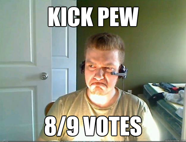 Kick Pew 8/9 votes  AngryTestie