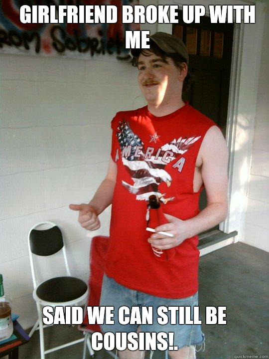 Girlfriend broke up with me Said we can still be cousins!.  Redneck Randal