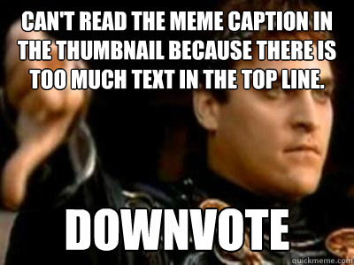 Can't read the meme caption in the thumbnail because there is too much text in the top line. Downvote  Downvoting Roman