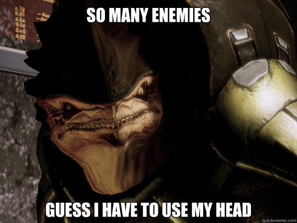 So many enemies guess i have to use my head  Krogan