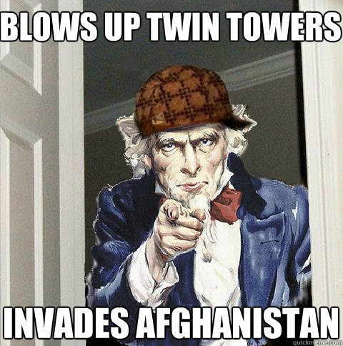 blows up twin towers invades afghanistan  Scumbag Uncle Sam