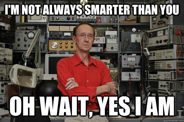 I'm not always smarter than you oh wait, yes i am - I'm not always smarter than you oh wait, yes i am  the most interesting nerd in the world