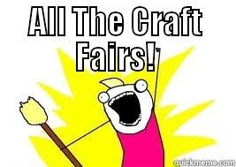ALL THE CRAFT FAIRS!  Misc