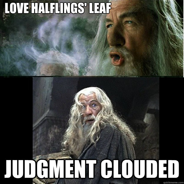 Love halflings' leaf judgment clouded  Smoking Gandalf