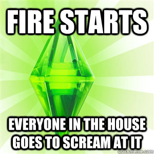 fire starts everyone in the house goes to scream at it - fire starts everyone in the house goes to scream at it  sims logic