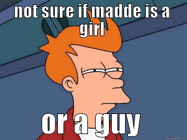 NOT SURE IF MADDE IS A GIRL OR A GUY Futurama Fry