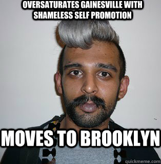 oversaturates gainesville with shameless self promotion Moves to brooklyn - oversaturates gainesville with shameless self promotion Moves to brooklyn  Indian Hipster