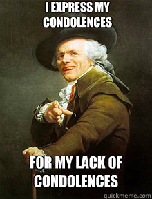 I express my condolences for my lack of condolences   Joseph Ducreax