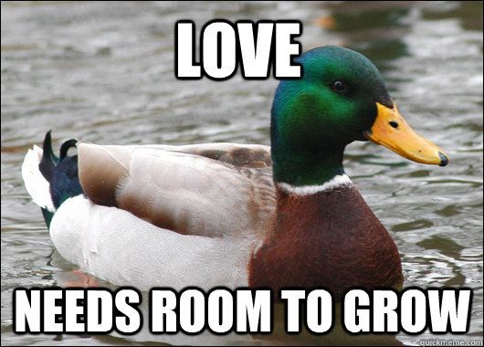 Love Needs room to grow  Actual Advice Mallard