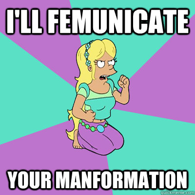 I'll Femunicate Your Manformation  