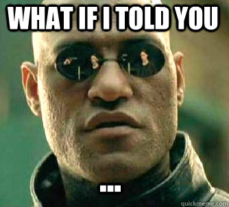 what if i told you ... - what if i told you ...  Matrix Morpheus