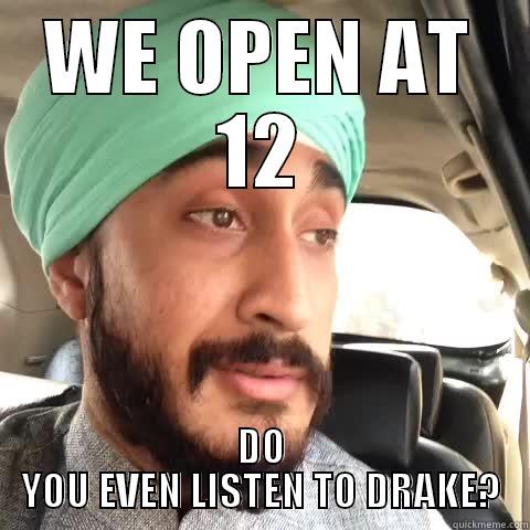 WE OPEN AT 12 DO YOU EVEN LISTEN TO DRAKE? Misc