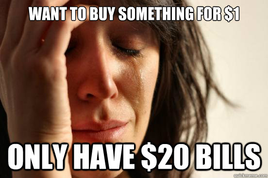Want to buy something for $1 Only have $20 bills - Want to buy something for $1 Only have $20 bills  Misc