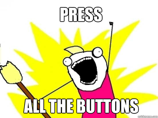 Press ALL the buttons  X All The Things