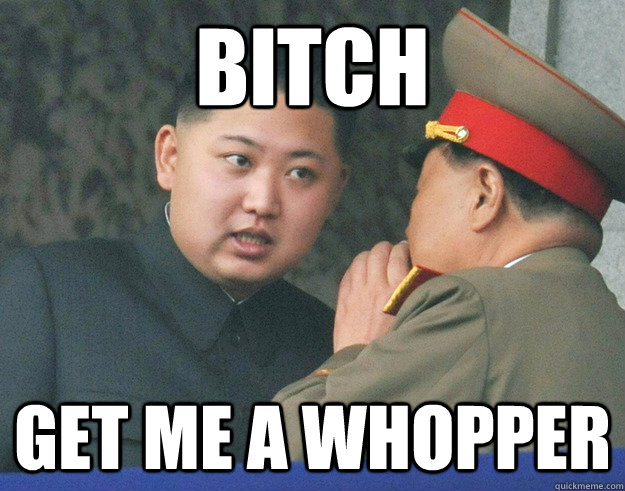 Bitch Get me a Whopper - Bitch Get me a Whopper  Hungry Kim Jong Un