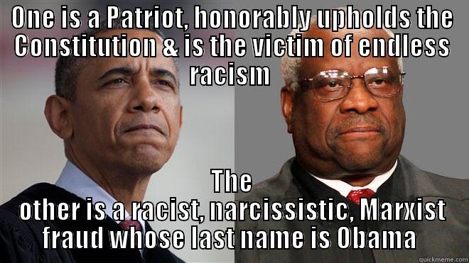 ONE IS A PATRIOT, HONORABLY UPHOLDS THE CONSTITUTION & IS THE VICTIM OF ENDLESS RACISM  THE OTHER IS A RACIST, NARCISSISTIC, MARXIST FRAUD WHOSE LAST NAME IS OBAMA  Misc