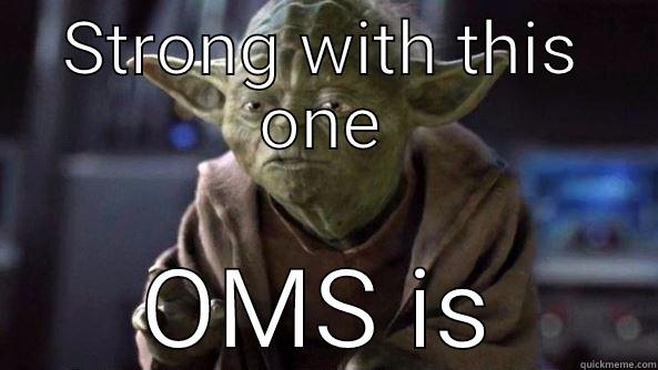 STRONG WITH THIS ONE OMS IS True dat, Yoda.