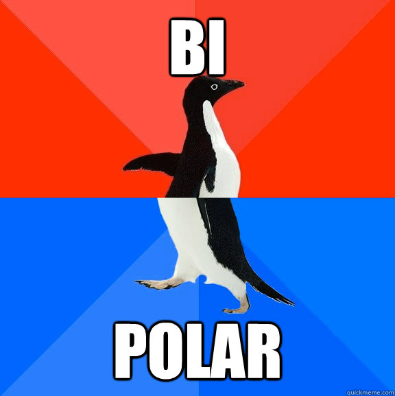 Bi polar  Socially Awesome Awkward Penguin