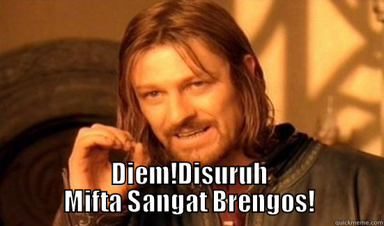  DIEM!DISURUH MIFTA SANGAT BRENGOS! Boromir