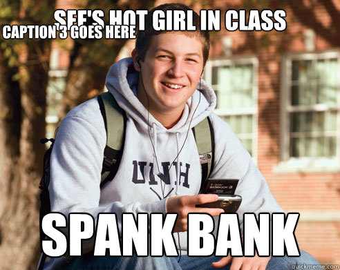 See's hot girl in class Spank bank Caption 3 goes here  College Freshman
