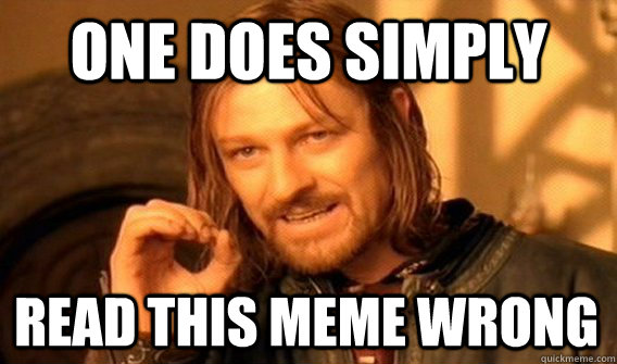 ONE DOES SIMPLY READ THIS MEME WRONG  One Does Not Simply