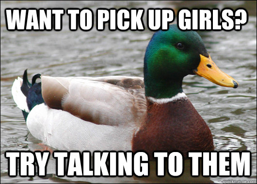 Want to pick up girls? Try talking to them  Actual Advice Mallard