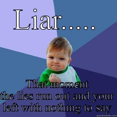 LIAR..... THAT MOMENT THE LIES RUN OUT AND YOUR LEFT WITH NOTHING TO SAY Success Kid