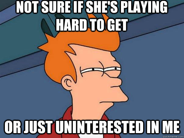 Not sure if she's playing hard to get or just uninterested in me  Futurama Fry