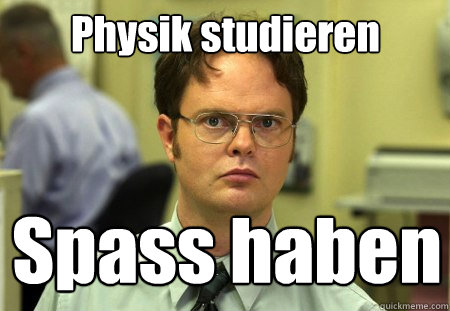 Physik studieren Spass haben  Schrute