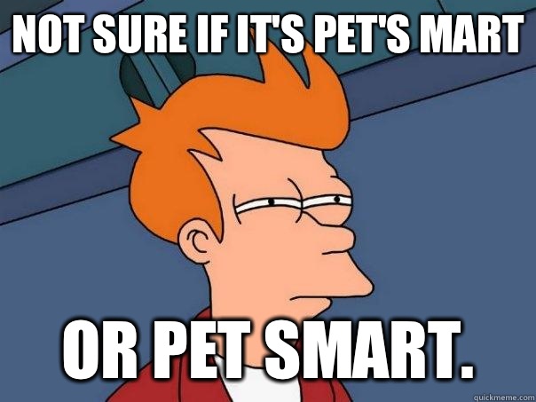 Not sure if it's Pet's Mart Or Pet Smart.  Futurama Fry