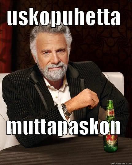 USKOPUHETTA MUTTAPASKON The Most Interesting Man In The World
