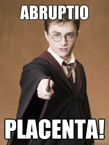 Abruptio placenta! - Abruptio placenta!  Scumbag Harry Potter