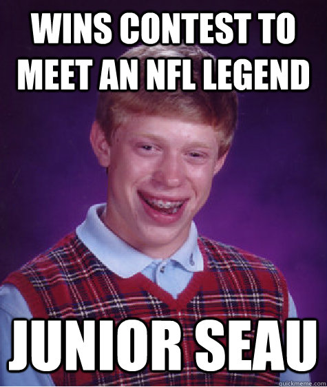 wins contest to meet an nfl legend junior seau  Bad Luck Brian