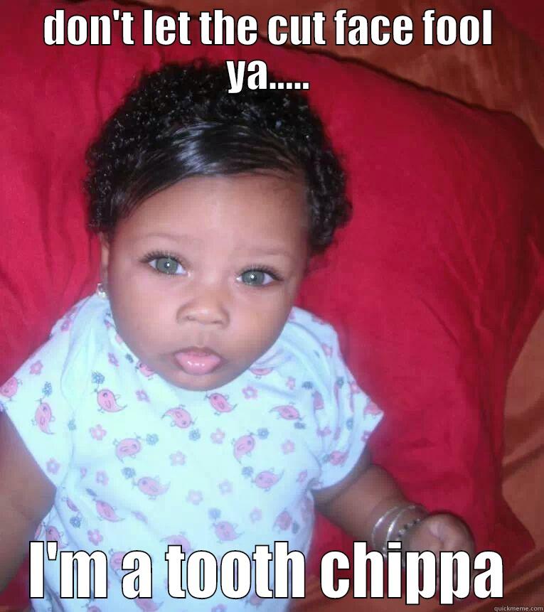 DON'T LET THE CUT FACE FOOL YA..... I'M A TOOTH CHIPPA Misc