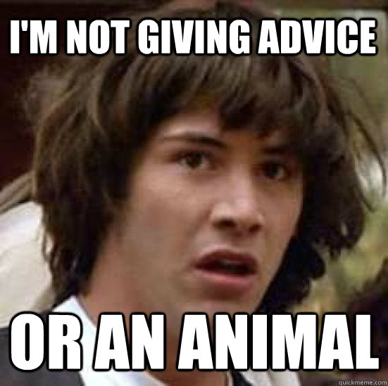 i'm not giving advice or an animal  conspiracy keanu