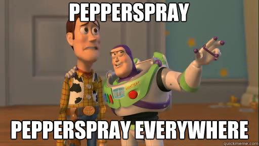 Pepperspray Pepperspray everywhere  Everywhere
