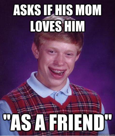 asks if his mom loves him 