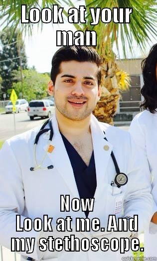 LOOK AT YOUR MAN NOW LOOK AT ME. AND MY STETHOSCOPE. Misc