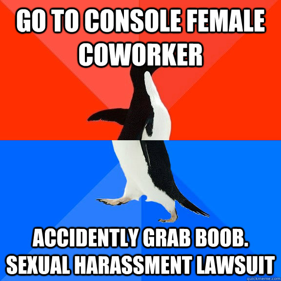 Go to console female coworker Accidently grab boob. Sexual harassment lawsuit  Socially Awesome Awkward Penguin