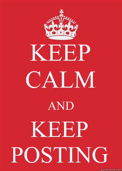 KEEP CALM AND KEEP POSTING - KEEP CALM AND KEEP POSTING  Keep calm or gtfo