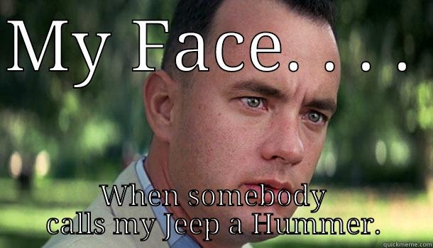 MY FACE. . . .  WHEN SOMEBODY CALLS MY JEEP A HUMMER. Offensive Forrest Gump