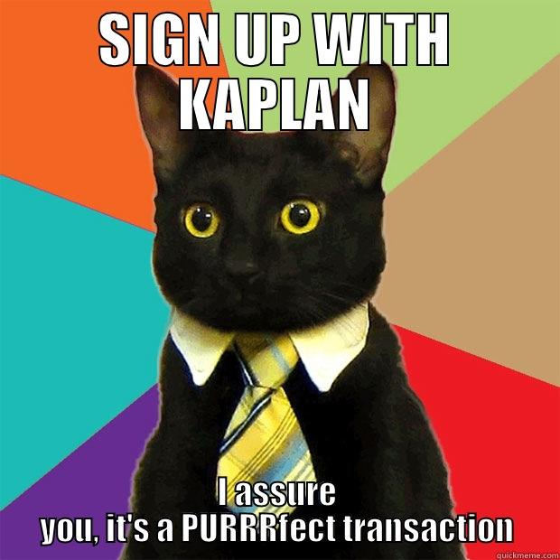 SIGN UP WITH KAPLAN I ASSURE YOU, IT'S A PURRRFECT TRANSACTION Business Cat