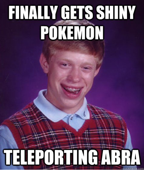 Finally gets shiny pokemon Teleporting abra  Bad Luck Brian
