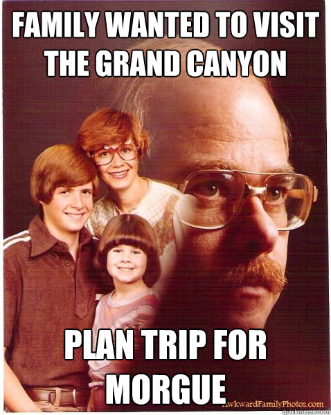 Family wanted to visit the Grand Canyon plan trip for morgue  Vengeance Dad